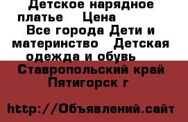 Детское нарядное платье  › Цена ­ 1 000 - Все города Дети и материнство » Детская одежда и обувь   . Ставропольский край,Пятигорск г.